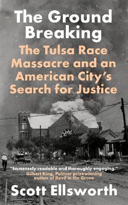 The Ground Breaking: The Tulsa Race Massacre and an American City's Search for Justice - Scott Ellsworth - cover