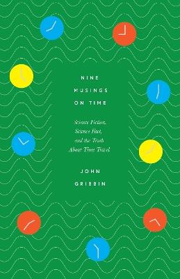 Nine Musings on Time: Science Fiction, Science Fact, and the Truth about Time Travel - John Gribbin - cover