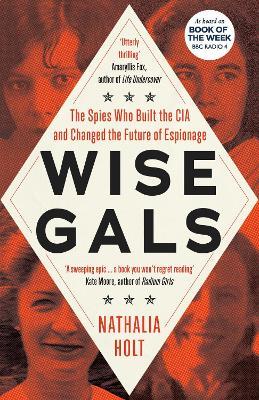 Wise Gals: The Spies Who Built the CIA and Changed the Future of Espionage - Nathalia Holt - cover