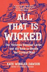 All That is Wicked: The 'Victorian Hannibal Lecter' and the Race to Decode the Criminal Mind
