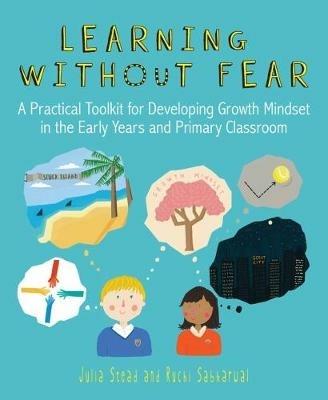 Learning without Fear: A practical toolkit for developing growth mindset in the early years and primary classroom - Julia Stead - cover