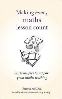Making Every Maths Lesson Count: Six principles to support great maths teaching - Emma McCrea - cover