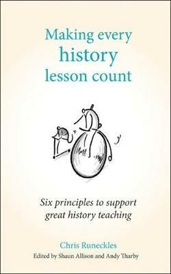 Making Every History Lesson Count: Six principles to support great history teaching - Chris Runeckles - cover