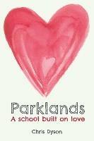 Parklands: A school built on love - Chris Dyson - cover