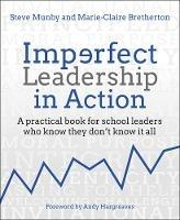 Imperfect Leadership in Action: A practical book for school leaders who know they don't know it all - Steve Munby,Marie-Claire Bretherton - cover