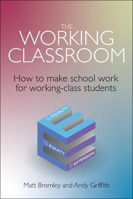 The Working Classroom: How to make school work for working-class students - Matt Bromley,Andy Griffith - cover