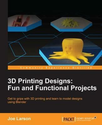 3D Printing Designs: Fun and Functional Projects - Joe Larson - cover