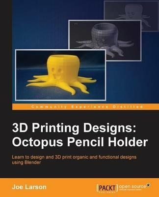 3D Printing Designs: Octopus Pencil Holder - Joe Larson - cover