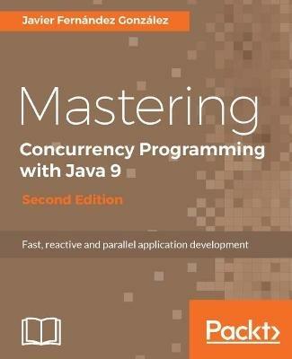 Mastering Concurrency Programming with Java 9 - - Javier Fernandez Gonzalez - cover