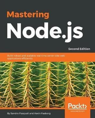 Mastering  Node.js: Build robust and scalable real-time server-side web applications efficiently - Sandro Pasquali,Kevin Faaborg - cover