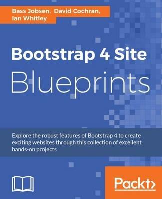 Bootstrap 4 Site Blueprints - Bass Jobsen,David Cochran,Ian Whitley - cover