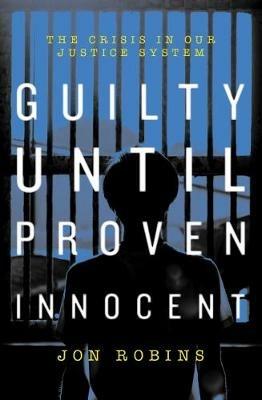 Guilty Until Proven Innocent: The Crisis in Our Justice System - Jon Robins - cover