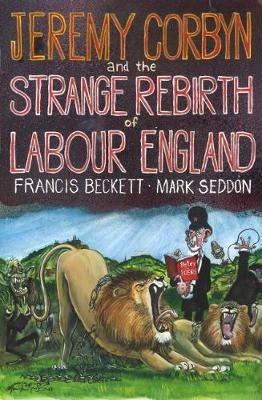 Jeremy Corbyn and the Strange Rebirth of Labour England - Mark Seddon,Francis Beckett - cover