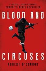 Blood and Circuses: Football and the Fight for Europe's Rebel Republics