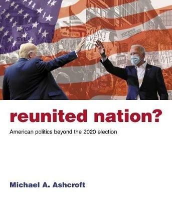 Reunited Nation?: American politics beyond the 2020 election - Michael Ashcroft - cover