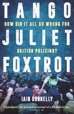 Tango Juliet Foxtrot: How did it all go wrong for British policing? - Iain Donnelly - cover