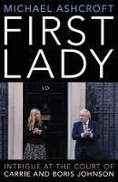 First Lady: Intrigue at the Court of Carrie and Boris Johnson - Michael Ashcroft - cover