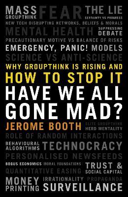 Have We All Gone Mad?: Why groupthink is rising and how to stop it - Jerome Booth - cover