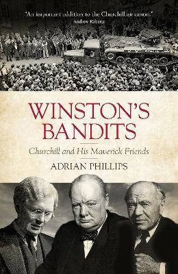 Winston's Bandits: Churchill and His Maverick Friends - Adrian Phillips - cover