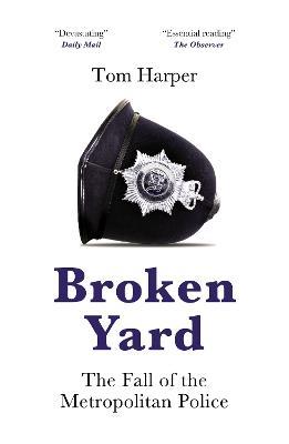 Broken Yard: The Fall of the Metropolitan Police - Tom Harper - cover