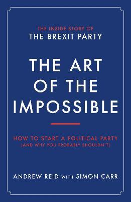 The Art of the Impossible: How to start a political party (and why you probably shouldn't) - Andrew, Simon Reid, Carr - cover