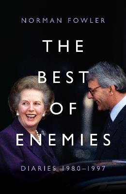 The Best of Enemies: Diaries 1980-1997: At the heart of power with two Prime Ministers - Norman Fowler - cover