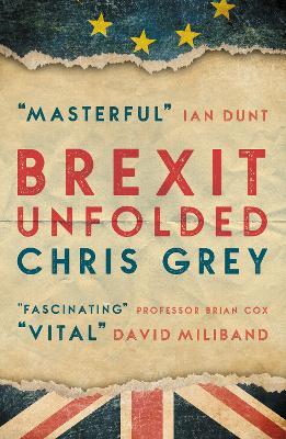 Brexit Unfolded: How no one got what they wanted (and why they were never going to) - Chris Grey - cover