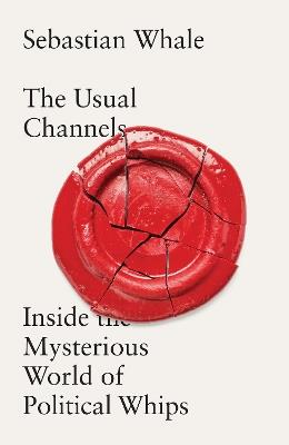The Usual Channels: Inside the Mysterious World of Political Whips - Sebastian Whale - cover