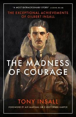 The Madness of Courage: The Exceptional Achievements of Gilbert Insall - Tony Insall - cover