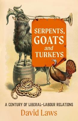 Serpents, Goats and Turkeys: A Century of Liberal-Labour Relations - David Laws - cover