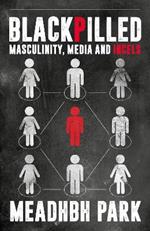 Blackpilled: Masculinity, Media and Incels