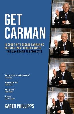Get Carman: In court with George Carman QC, Britain's most feared lawyer - The man behind the advocate - Karen Phillipps - cover