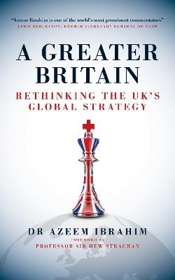 A Greater Britain: Rethinking the UK's Global Strategy - Azeem Ibrahim - cover