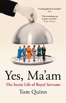 Yes, Ma'am: The Secret Life of Royal Servants - Tom Quinn - cover