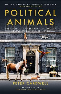 Political Animals: The secret life of the cats and dogs of Westminster and Washington - Peter Cardwell - cover