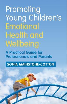Promoting Young Children's Emotional Health and Wellbeing: A Practical Guide for Professionals and Parents - Sonia Mainstone-Cotton - cover