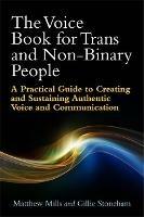 The Voice Book for Trans and Non-Binary People: A Practical Guide to Creating and Sustaining Authentic Voice and Communication - Matthew Mills,Gillie Stoneham - cover