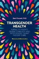 Transgender Health: A Practitioner's Guide to Binary and Non-Binary Trans Patient Care - Ben Vincent - cover