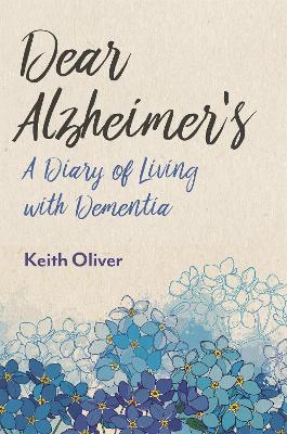 Dear Alzheimer's: A Diary of Living with Dementia - Keith Oliver - cover