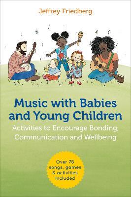 Music with Babies and Young Children: Activities to Encourage Bonding, Communication and Wellbeing - Jeffrey Friedberg - cover