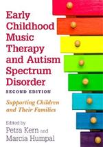 Early Childhood Music Therapy and Autism Spectrum Disorder, Second Edition: Supporting Children and Their Families