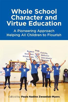 Whole School Character and Virtue Education: A Pioneering Approach Helping All Children to Flourish - cover