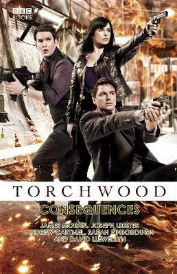 Torchwood: Consequences - Andrew Cartmel,David Llewellyn,James Moran - cover
