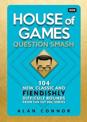 House of Games: Question Smash: 104 New, Classic and Fiendishly Difficult Rounds - Alan Connor - cover