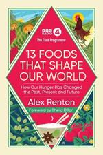 The Food Programme: 13 Foods that Shape Our World: How Our Hunger has Changed the Past, Present and Future