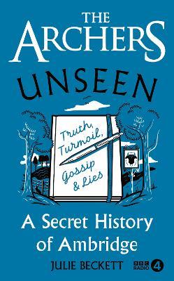 The Archers Unseen: A secret history of Ambridge - Julie Beckett - cover
