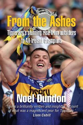 From the Ashes: Tipperary’s stunning rise from outsiders to All-Ireland champions - Noel Dundon - cover