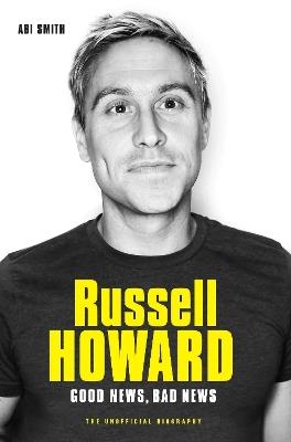 Russell Howard: The Good News, Bad News - The Biography: The Biography - Abi Smith - cover