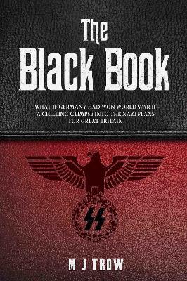 The Black Book: What if Germany had won World War II - A Chilling Glimpse into the Nazi Plans for Great Britain: What if Germany had won World War II - A Chilling Glimpse into the Nazi Plans for Great Britain - Mei Trow - cover
