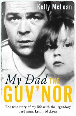 My Dad, The Guv'nor - The True Story of My Life with the Legendary Hard Man, Lenny McLean - Kelly McLean - cover